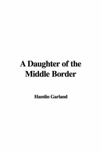 A Daughter of the Middle Border (9781435391031) by Garland, Hamlin