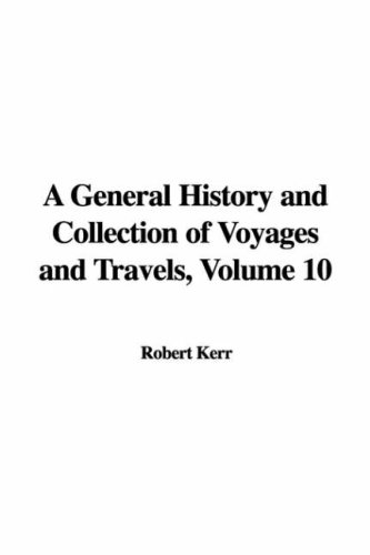 A General History and Collection of Voyages and Travels 10 (9781435391079) by Kerr, Robert