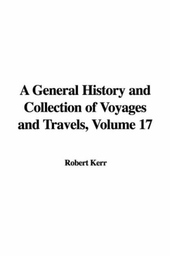 A General History and Collection of Voyages and Travels 17 (9781435391635) by Kerr, Robert