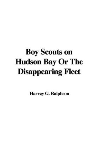 Boy Scouts on Hudson Bay Or The Disappearing Fleet (9781435393196) by Ralphson, G. Harvey