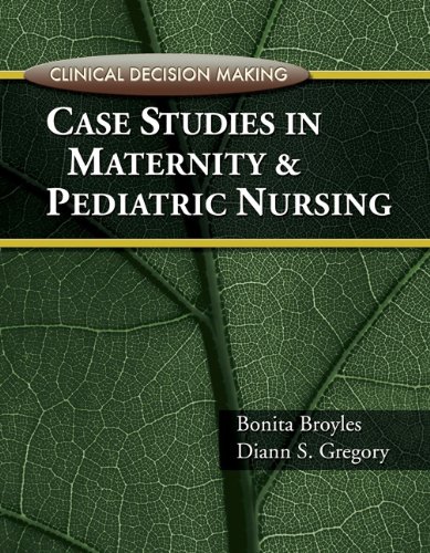 Clinical Decision Making: Case Studies in Maternity and Pediatric Nursing (9781435439832) by Gregory, Diann S.; Broyles, Bonita