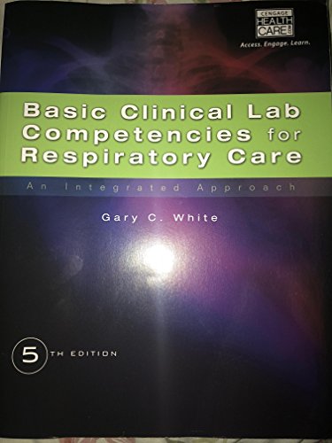 Basic Clinical Lab Competencies for Respiratory Care: An Integrated Approach (9781435453654) by White, Gary C.