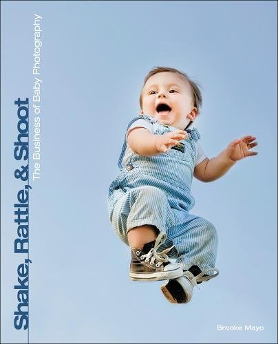 Stock image for Shake, Rattle, and Shoot: The Business of Baby Photography for sale by First Choice Books