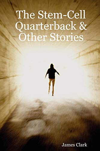 The Stem-Cell Quarterback and Other Stories - James Clark