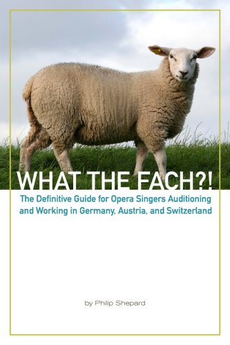 9781435703155: What the FACH?! ~ The Definitive Guide for Opera Singers Auditioning and Working in Germany, Austria and Switzerland