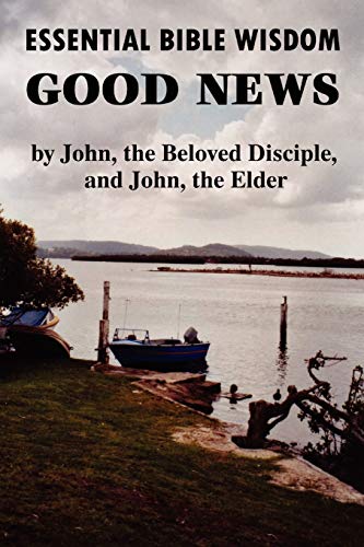 Imagen de archivo de Essential Bible Wisdom: GOOD NEWS by John, the Beloved Disciple, and John, the Elder a la venta por Chiron Media