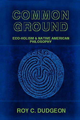 Beispielbild fr Common Ground: Eco-Holism and Native American Philosophy zum Verkauf von ThriftBooks-Atlanta