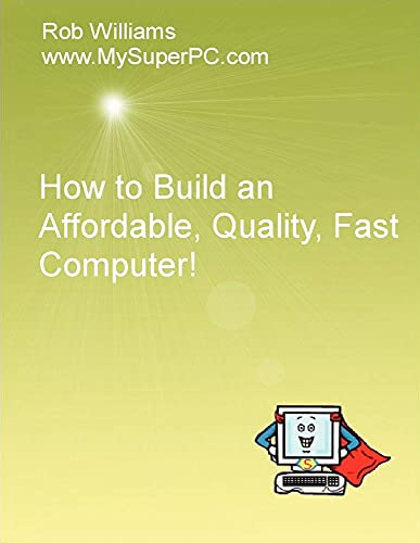 How to Build an Affordable, Quality, Fast Computer! (Paperback) - Rob Williams