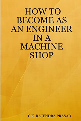 Imagen de archivo de HOW TO BECOME AS AN ENGINEER IN A MACHINE SHOP a la venta por Chiron Media