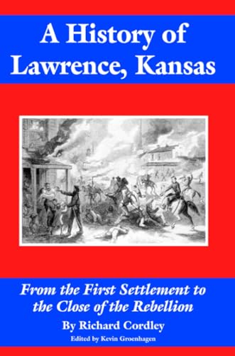 Stock image for A History of Lawrence, Kansas: From the First Settlement to the Close of the Rebellion for sale by Revaluation Books