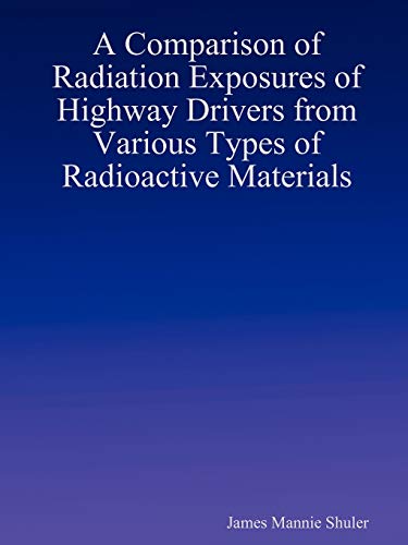 Imagen de archivo de A Comparison of Radiation Exposures of Highway Drivers from Various Types of Radioactive Materials a la venta por PBShop.store US