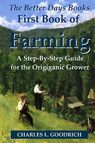 Stock image for The Better Days Books First Book of Farming A StepByStep Guide for the Origiganic Grower for sale by PBShop.store UK