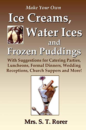 Imagen de archivo de Make Your Own Ice Creams, Water Ices and Frozen Puddings With Suggestions for Catering Parties, Luncheons, Formal Dinners, Wedding Receptions, Church Suppers and More a la venta por PBShop.store US