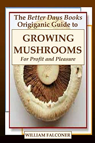 Stock image for The Better Days Books Origiganic Guide to Growing Mushrooms for Profit and Pleasure for sale by PBShop.store US