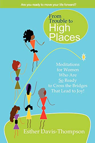 Stock image for From Trouble to High Places: Meditations for Women Who Are So Ready to Cross the Bridges that Lead to Joy! for sale by Ergodebooks