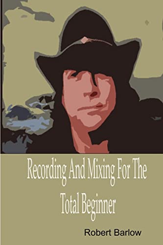 Recording And Mixing For The Total Beginner (9781435760691) by Barlow, Robert