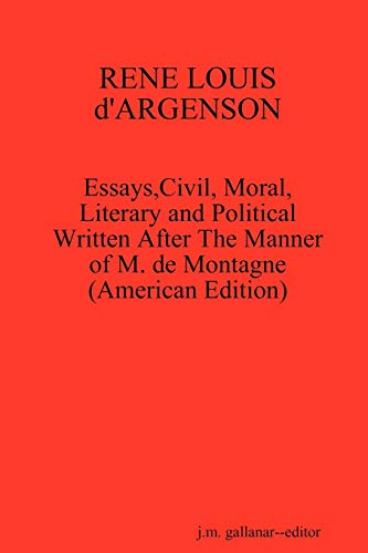 RENE LOUIS d'ARGENSON : Essays,Civil, Moral,Literary and Political Written After The Manner of M. de Montagne--(American Edition) - J. M. Gallanar--Editor