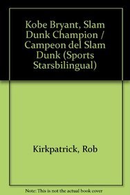 Kobe Bryant, "Slam Dunk" Champion / Campeon del "Slam Dunk" (Sports Starsbilingual) (9781435802360) by Kirkpatrick, Rob