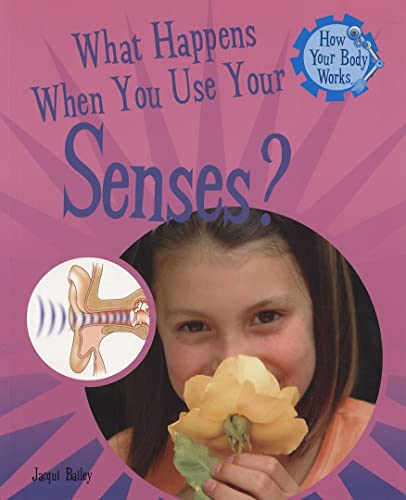 What Happens When You Use Your Senses? (How Your Body Works) (9781435826168) by Bailey, Jacqui
