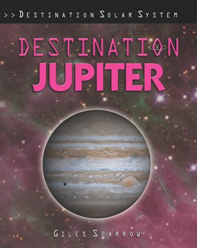 Destination Jupiter (Destination Solar System) (9781435834446) by Sparrow, Giles