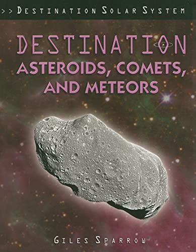 Destination Asteroids, Comets, and Meteors (Destination Solar System) (9781435834699) by Sparrow, Giles