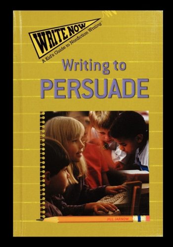 Imagen de archivo de Writing to Persuade (Write Now: a Kid's Guide to Nonfiction Writing) a la venta por Irish Booksellers
