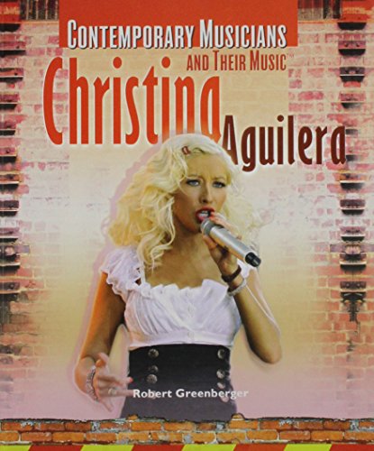 Christina Aguilera (Contemporary Musicians and Their Music) (9781435851245) by Greenberger, Robert