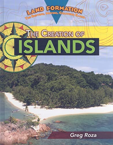 The Creation of Islands (Land Formation: The Shifting, Moving, Changing Earth) (9781435852990) by Roza, Greg