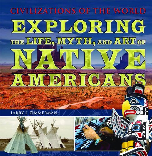 Exploring the Life, Myth, and Art of Native Americans (Civilizations of the World) (9781435856141) by Zimmerman, Larry J