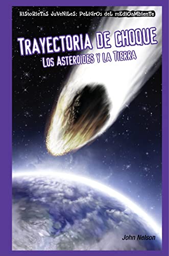 Trayectoria de choque / Collision Course: Los Asteroides Y La Tierra / Asteroids and Earth (Historietas Juveniles: Peligros del medio ambiente/ Jr. Graphic Environmental Dangers) (Spanish Edition) (9781435884779) by Nelson, John