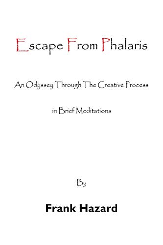 Escape from Phalaris: An Odyssey Through the Creative Process in Brief Meditations - Frank Hazard