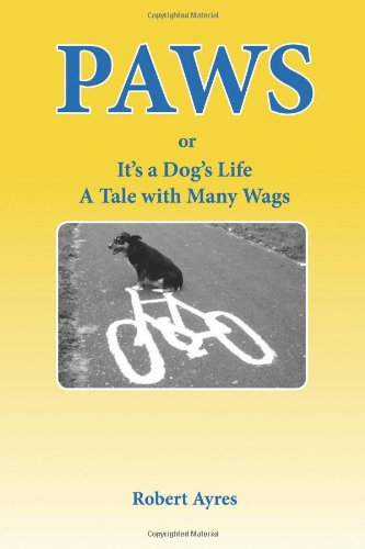 PAWS or It's A Dog's Life: A Tale with Many Wags (9781436319737) by Ayres, Robert