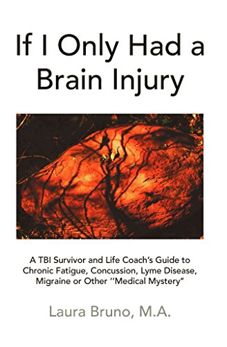 Imagen de archivo de If I Only Had a Brain Injury : A TBI Survivor and Life Coach's Guide to Chronic Fatigue, Concussion, Lyme Disease, Migraine or Other ''Medical Mystery'' a la venta por Better World Books