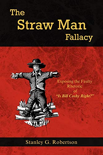 9781436324632: The Straw Man Fallacy: Exposing the Faulty Rhetoric of ''Is Bill Cosby Right?''