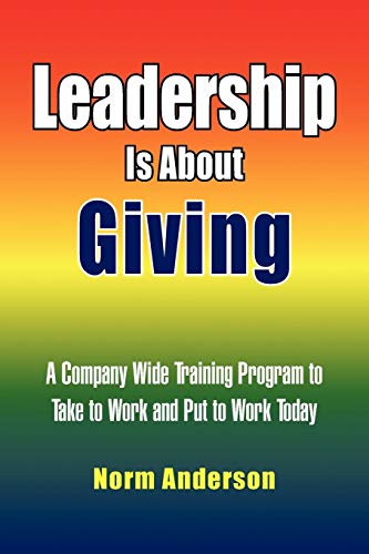 Beispielbild fr Leadership Is About Giving: A Company Wide Training Program to Take to Work and Put to Work Today zum Verkauf von Chiron Media