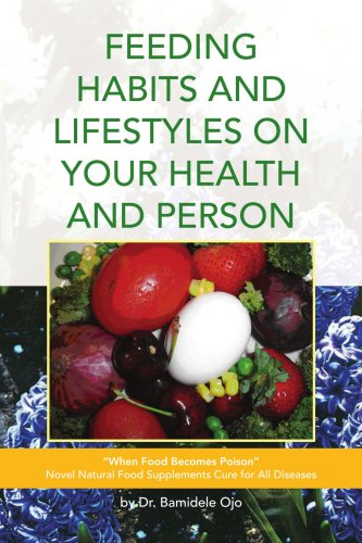 9781436336314: FEEDING HABITS AND LIFESTYLES ON YOUR HEALTH AND PERSON: "When Food Becomes Poison" Novel Natural Food Supplements Cure for All Diseases