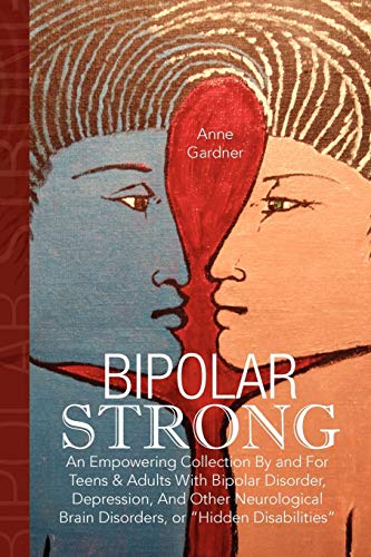 9781436340441: Bipolar Strong: An Empowering Collection By and For Teens & Adults With Bipolar Disorder, Depression, And Other Neurological Brain Disorders, or 