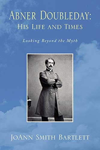 Abner Doubleday: His Life and Times - Joann Smith Bartlett