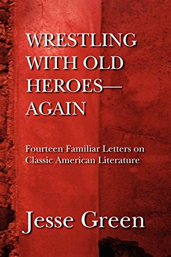 WRESTLING WITH OLD HEROES--AGAIN: Fourteen Familiar Letters on Classic American Literature (9781436353199) by Green, Jesse