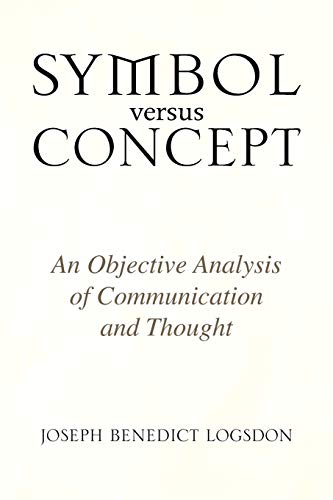 Stock image for Symbol versus Concept: An Objective Analysis of Communication and Thought for sale by Lucky's Textbooks