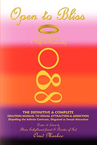 9781436369336: Open To Bliss Sage Hope's 1st Gift to Humanity The Definitive & Complete Solution Manual to Sexual Attraction & Addiction: Dispelling the Infinite Contrasts Disguised as Sexual Attraction