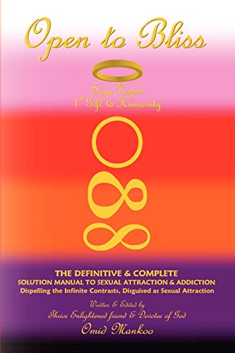 Stock image for Open to Bliss Sage Hope's 1st Gift to Humanity the Definitive & Complete Solution Manual to Sexual Attraction & Addiction for sale by Ria Christie Collections