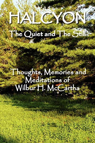 Stock image for HALCYON The Quiet and The Still: Thoughts, Memories and Meditations of Wilbur H. McCartha for sale by Lucky's Textbooks