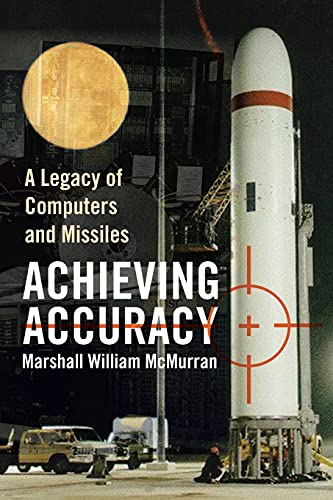 Achieving Accuracy : A Legacy of Computers and Missiles - Marshall William McMurran