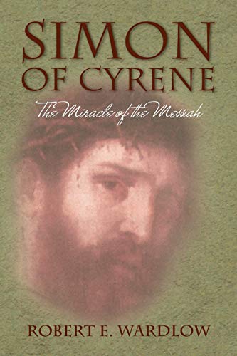 Simon of Cyrene: The Miracle of the Messiah - Wardlow, Robert E