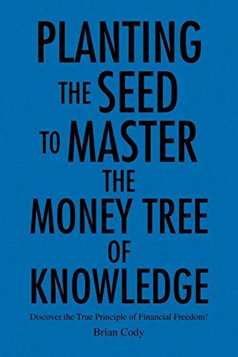 Stock image for Planting the Seed to Master the Money Tree of Knowledge: Discover the True Principle of Financial Freedom! for sale by Lucky's Textbooks