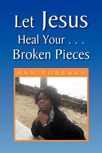 Let Jesus Heal Your . . . Broken Pieces - Foreman-Smith, Ann