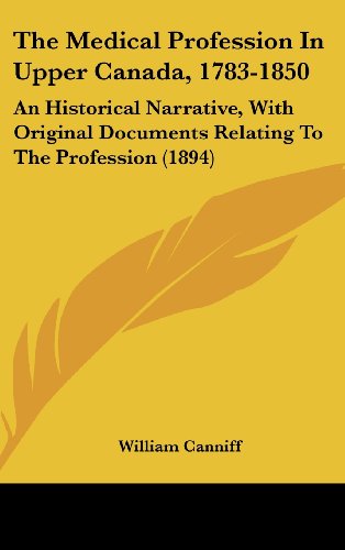9781436500395: The Medical Profession in Upper Canada, 1783-1850: An Historical Narrative, With Original Documents Relating to the Profession