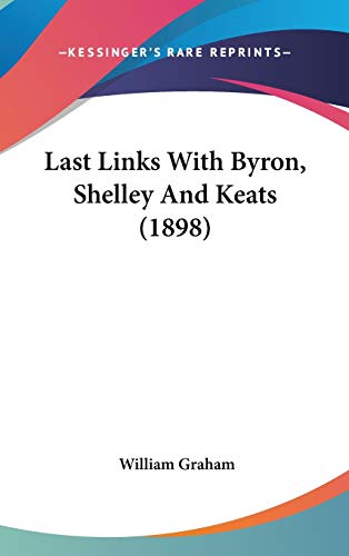 Last Links With Byron, Shelley And Keats (1898) (9781436505345) by Graham, William