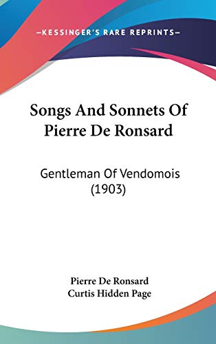 Songs And Sonnets Of Pierre De Ronsard: Gentleman Of Vendomois (1903) (9781436507646) by De Ronsard, Pierre